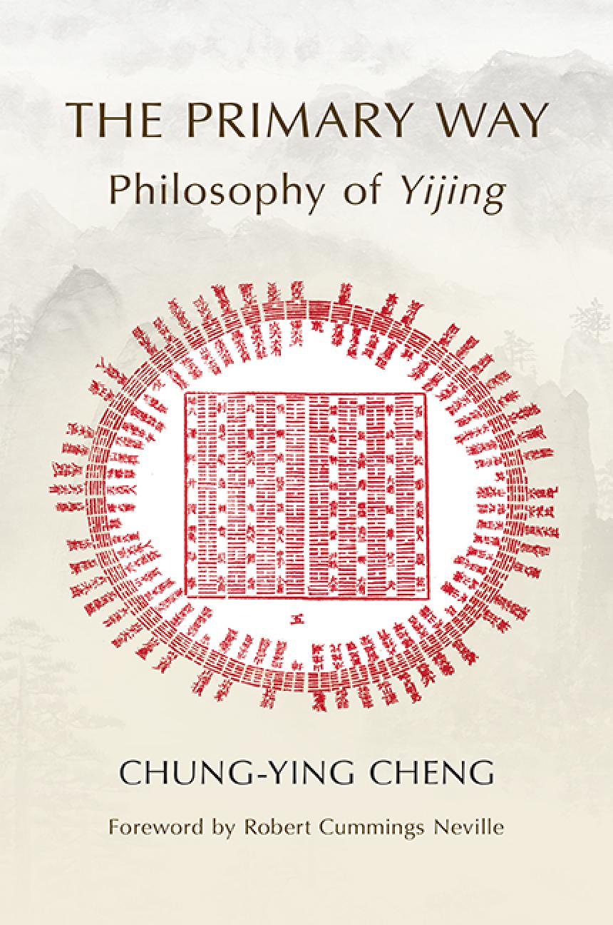 The Primary Way Philosophy Of Yijing Chungying Cheng Robert Cummings Neville