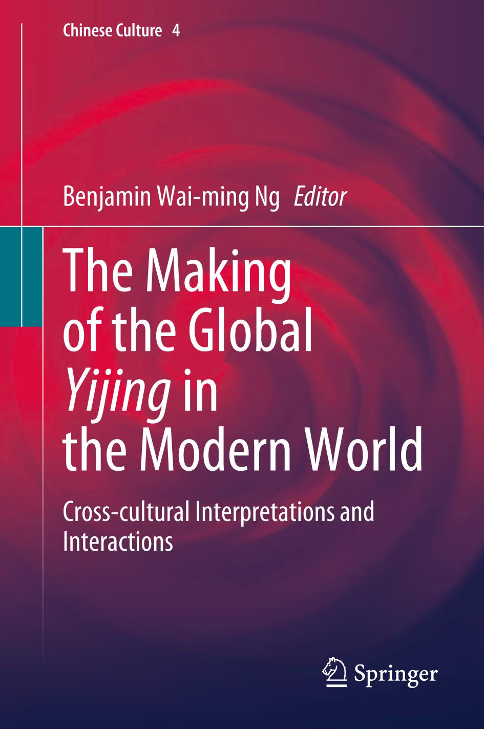 The Making Of The Global Yijing In The Modern World Crosscultural Interpretations And Interactions Benjamin Waiming Ng