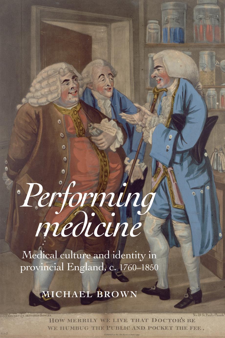 Performing Medicine Medical Culture And Identity In Provincial England C17601850 Michael Brown