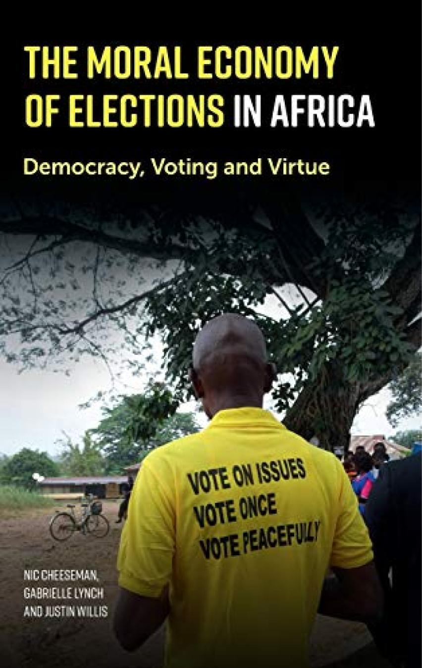 The Moral Economy Of Elections In Africa Democracy Voting And Virtue Nic Cheeseman