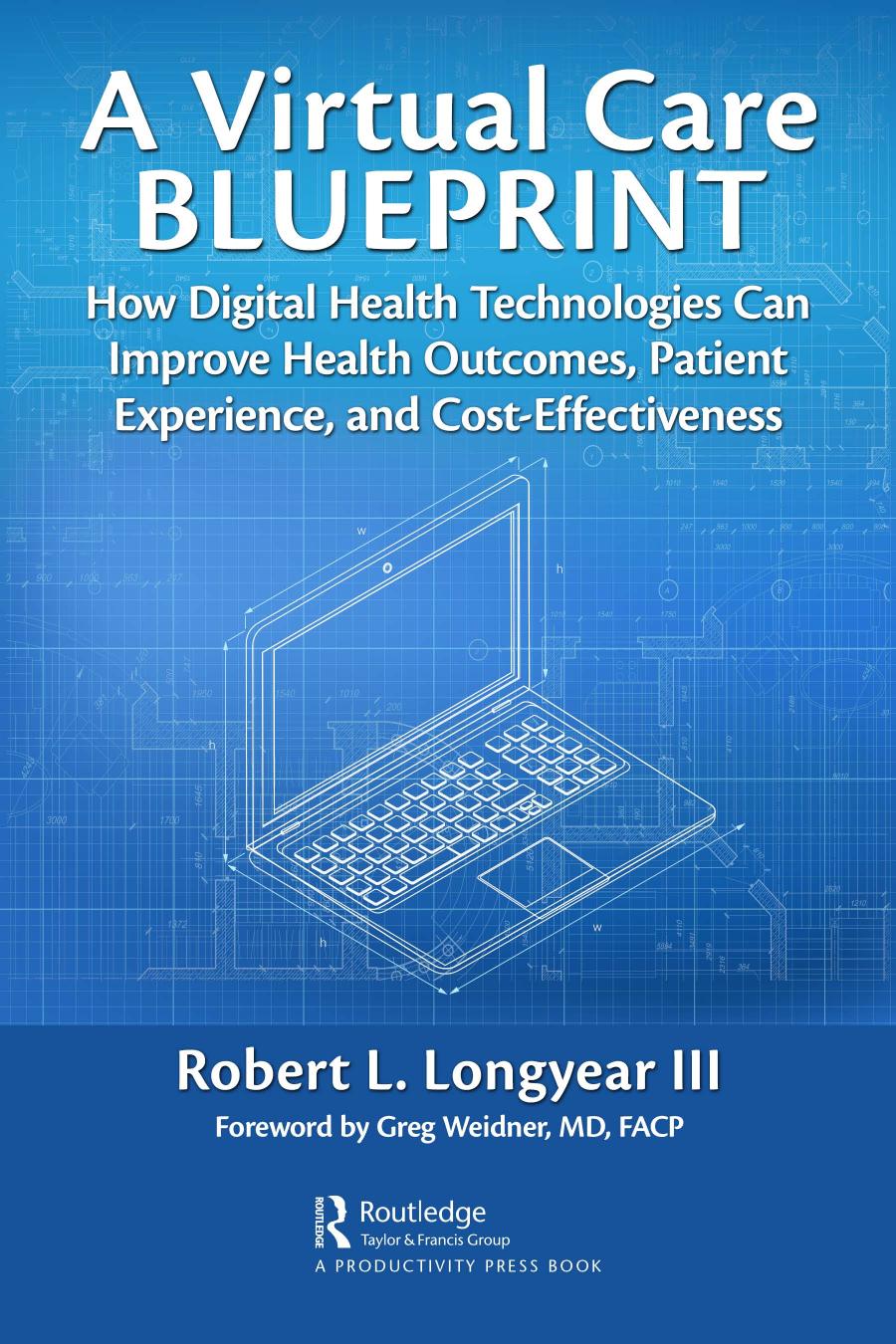 A Virtual Care Blueprint How Digital Health Technologies Can Improve Health Outcomes Patient Experience And Cost Effectiveness Robert Longyear