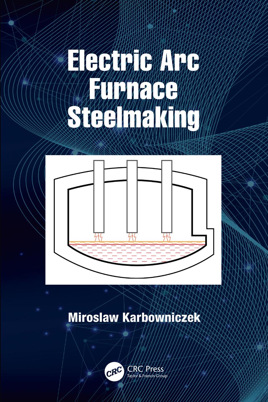 Electric Arc Furnace Steelmaking Miroslaw Karbowniczek