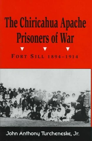 The Chiricahua Apache Prisoners Of War Fort Sill 18941914 John Anthony Turcheneske