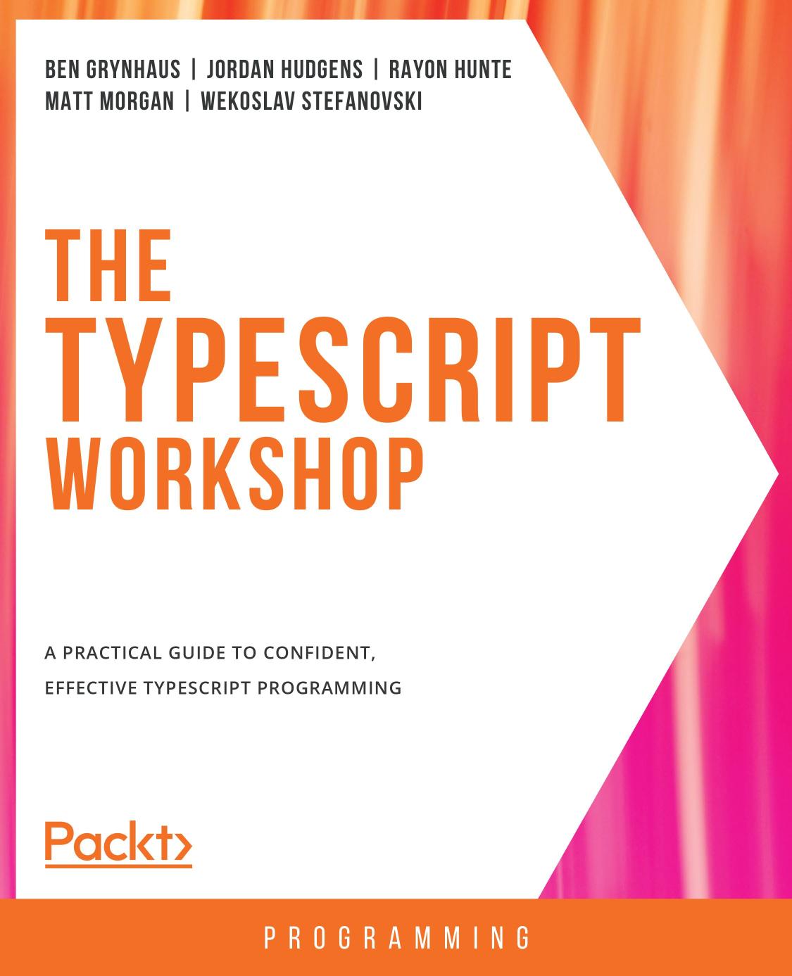 The Typescript Workshop A Practical Guide To Confident Effective Typescript Programming 1st Edition Ben Grynhaus