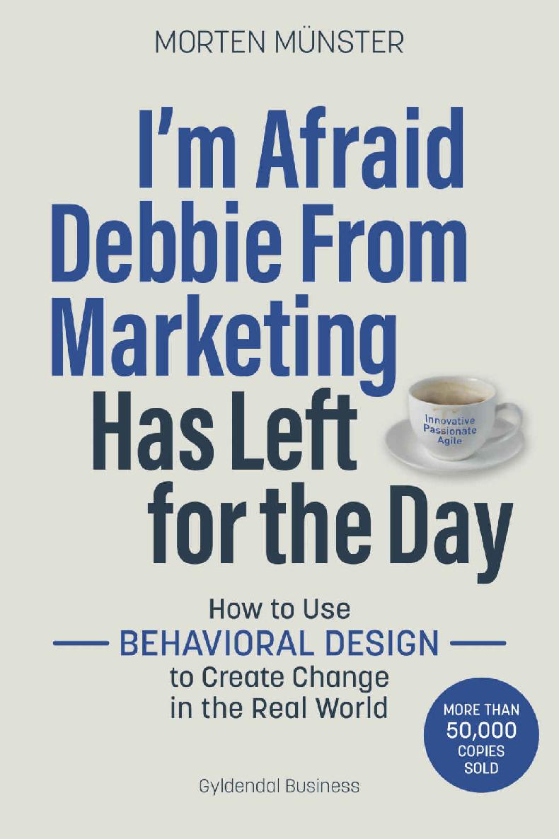 Im Afraid Debbie From Marketing Has Left For The Day How To Use Behavioural Design To Create Change In The Real World Morten Mnster