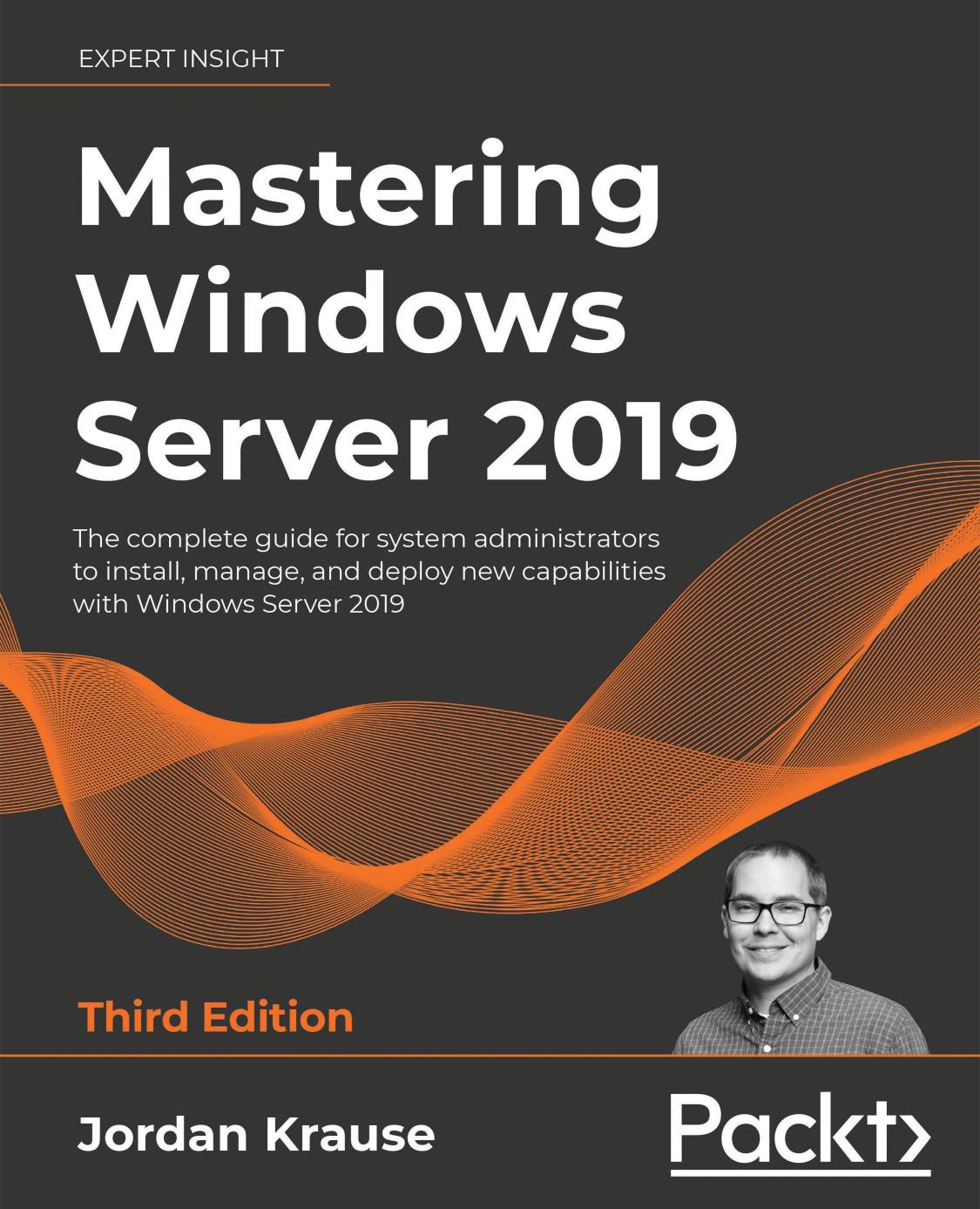 Mastering Windows Server 2019 The Complete Guide For System Administrators To Install Manage And Deploy New Capabilities With Windows Server 2019 3rd Edition 3rd Edition Jordan Krause