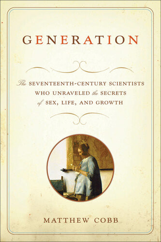 Generation The Seventeenthcentury Scientists Who Unraveled The Secrets Of Sex Life And Growth Matthew Cobb