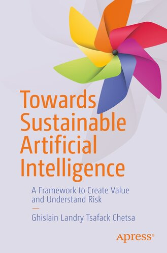 Towards Sustainable Artificial Intelligence A Framework To Create Value And Understand Risk 1st Edition Ghislain Landry Tsafack Chetsa