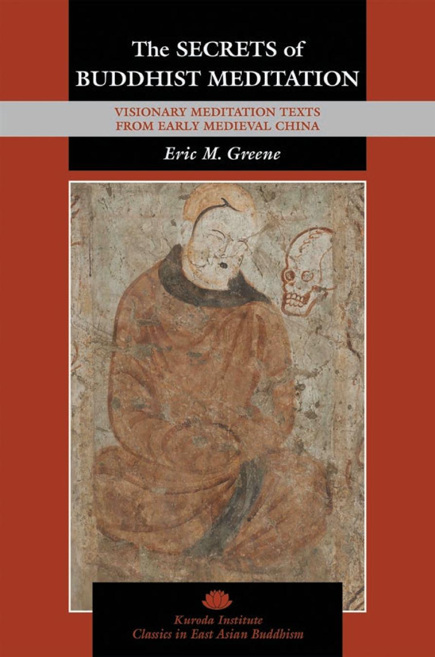 The Secrets Of Buddhist Meditation Visionary Meditation Texts From Early Medieval China 18 Eric M Greene Author Robert E Buswell Jr Series Edited By