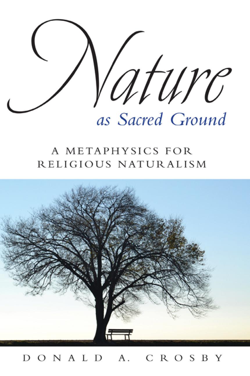Nature As Sacred Ground A Metaphysics For Religious Naturalism Donald A Crosby