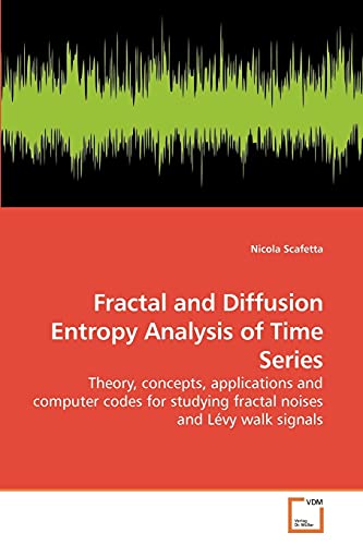 Fractal And Diffusion Entropy Analysis Of Time Series Theory Concepts Applications And Computer Codes For Studying Fractal Noises And Lvy Walk Signals Scafetta