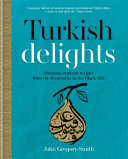 Turkish Delights Stunning Regional Recipes From The Bosphorus To The Black Sea John Gregorysmith