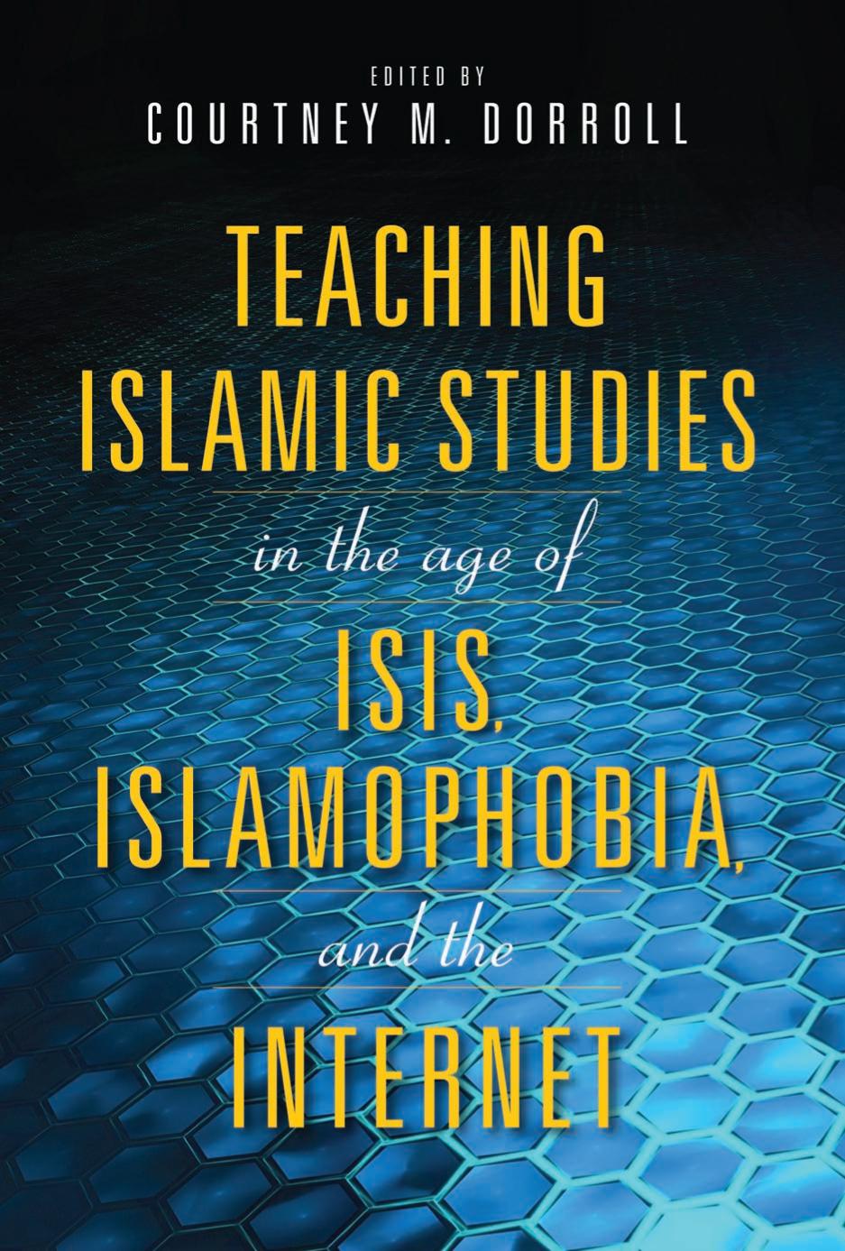 Teaching Islamic Studies In The Age Of Isis Islamophobia And The Internet Courtney M Dorroll
