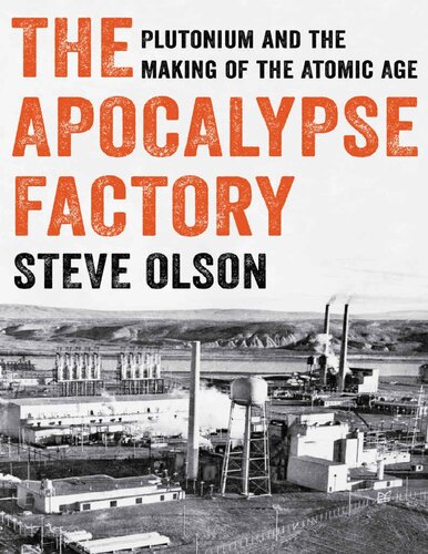 The Apocalypse Factory Plutonium And The Making Of The Atomic Age Steve Olson
