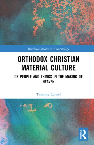 Orthodox Christian Material Culture Of People And Things In The Making Of Heaven 1st Timothy Carroll