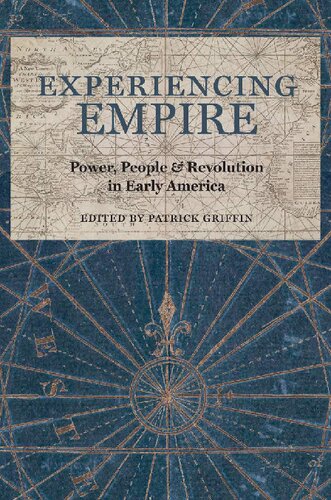Experiencing Empire Power People And Revolution In Early America Patrick Griffin
