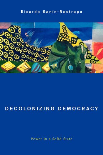 Decolonizing Democracy Power In A Solid State Ricardo Saninrestrepo