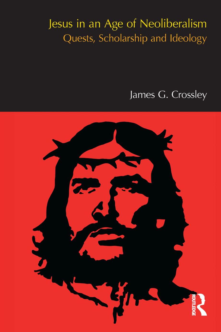 Jesus In An Age Of Neoliberalism Quests Scholarship And Ideology James G Crossley