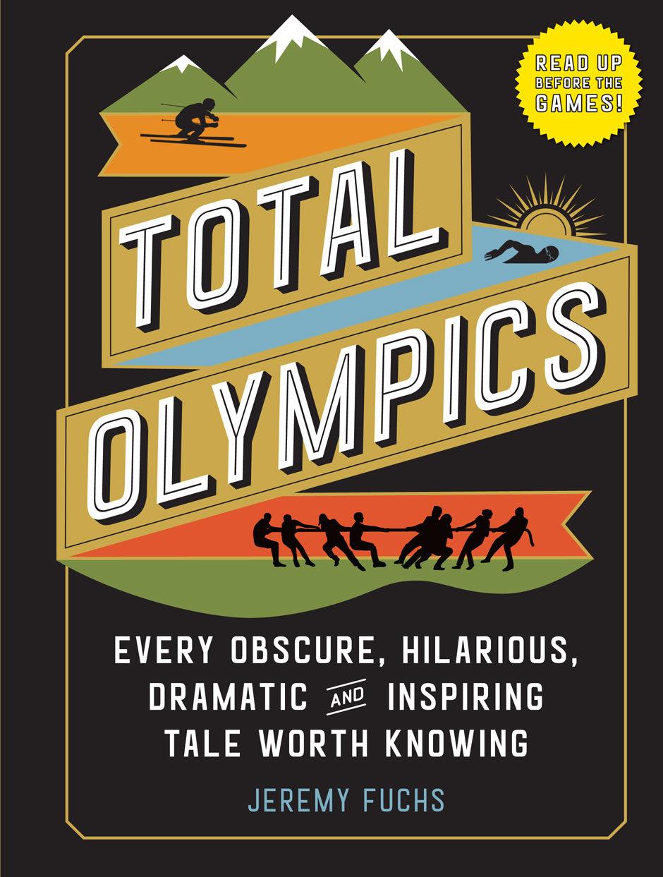 Total Olympics Every Obscure Hilarious Dramatic And Inspiring Tale Worth Knowing Jeremy Fuchs