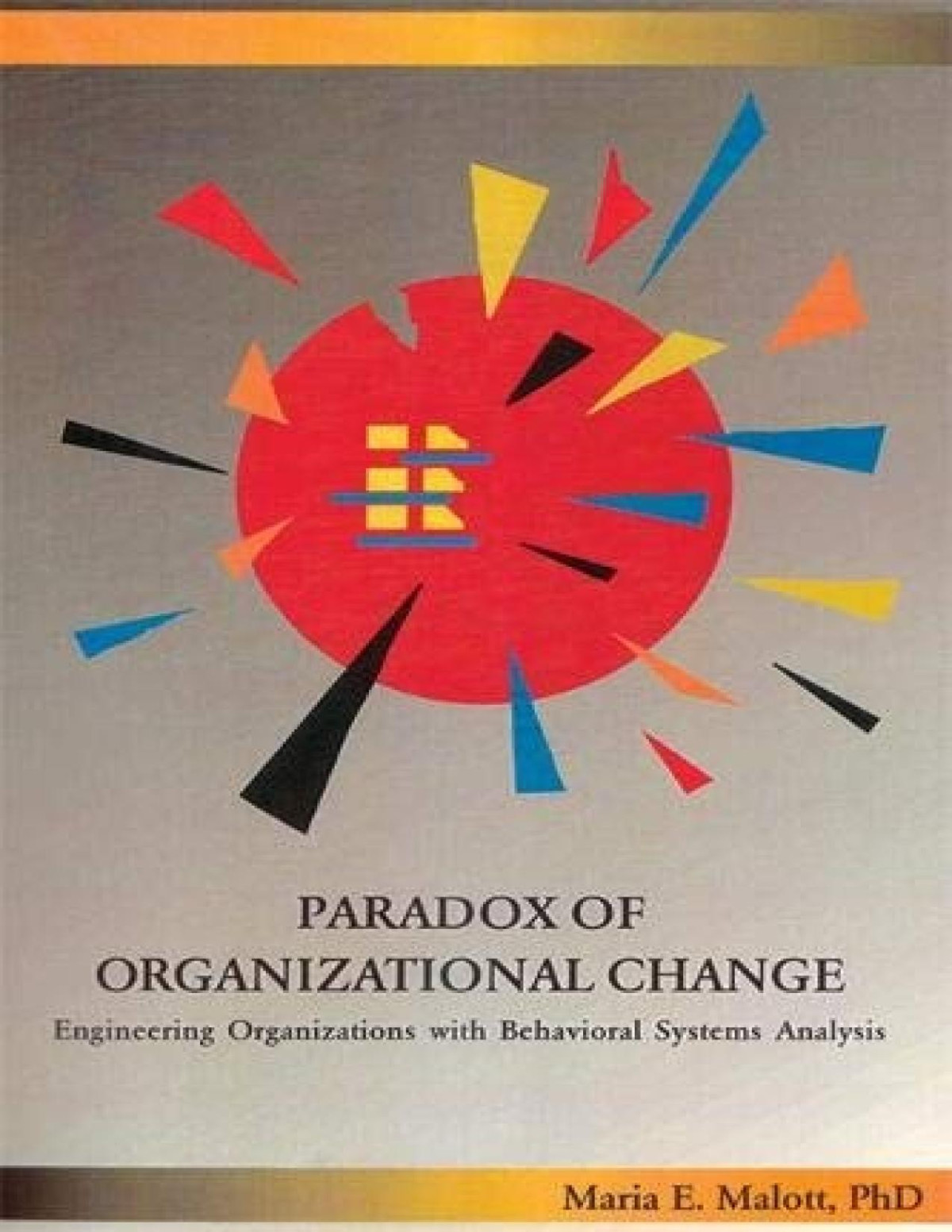 Paradox Of Organizational Change Engineering Organizations With Behavioral Systems Analysis Illustrated Maria Malott Phd