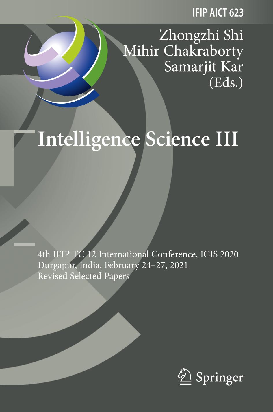 Intelligence Science Iii 4th Ifip Tc 12 International Conference Icis 2020 Durgapur India February 2427 2021 Revised Selected Papers 623 And Communication Technology 623 1st Ed 2021 Zhongzhi Shi Editor