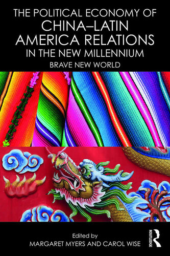 The Political Economy Of Chinalatin America Relations In The New Millennium Margaret Myers Carol Wise