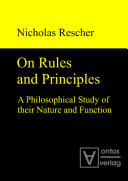 On Rules And Principles A Philosophical Study Of Their Nature And Function Rescher