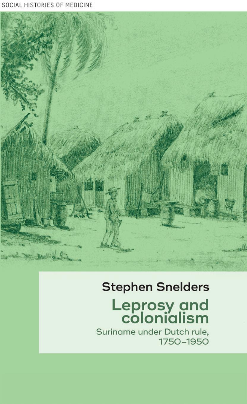 Leprosy And Colonialism Suriname Under Dutch Rule 17501950 1st Edition Stephen Snelders