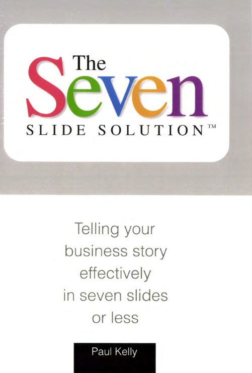 The Sevenslide Solution Tm Telling Your Business Story In 7 Slides Or Less Kelly