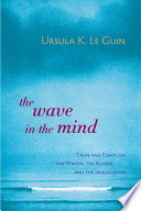 The Wave In The Mind Talks And Essays On The Writer The Reader And The Imagination Le Guin