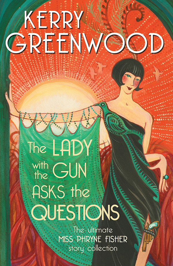 The Lady With The Gun Asks The Questions The Ultimate Miss Phryne Fisher Story Collection Kerry Greenwood