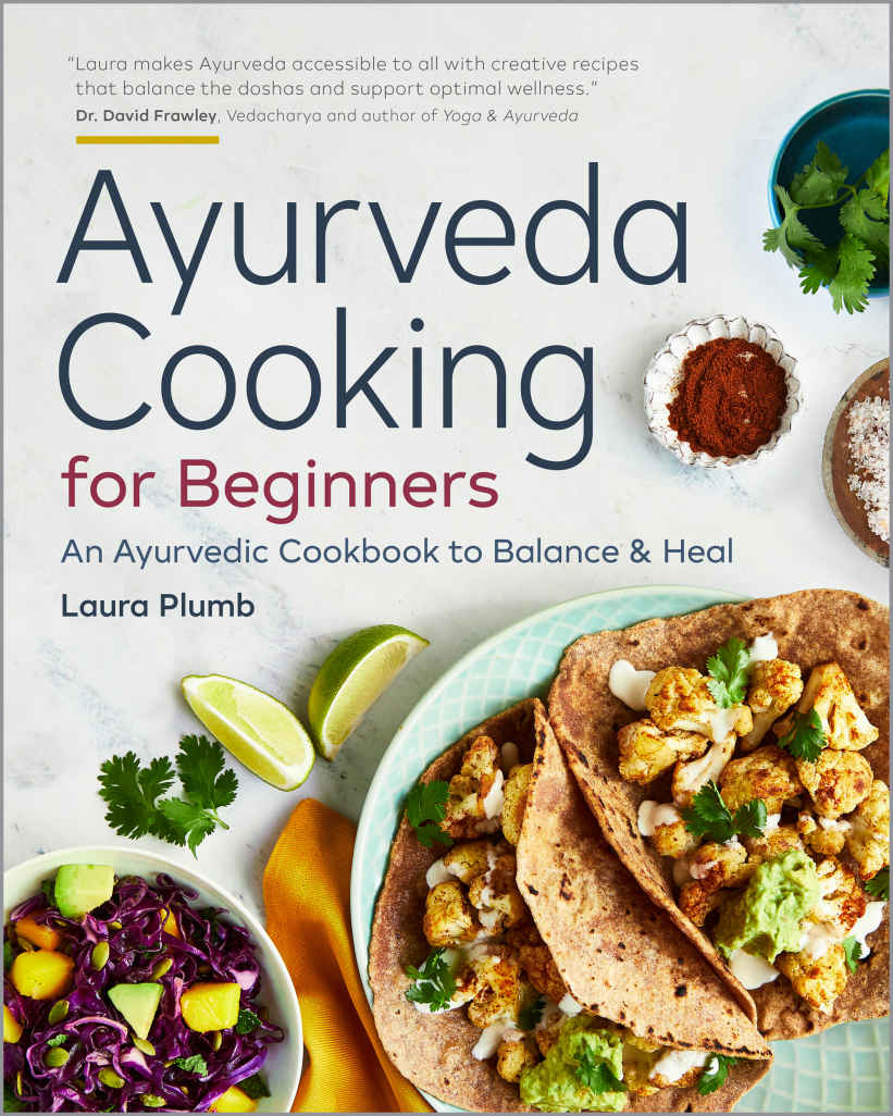 Ayurveda Cooking For Beginners An Ayurvedic Cookbook To Balance And Heal Laura Plumb