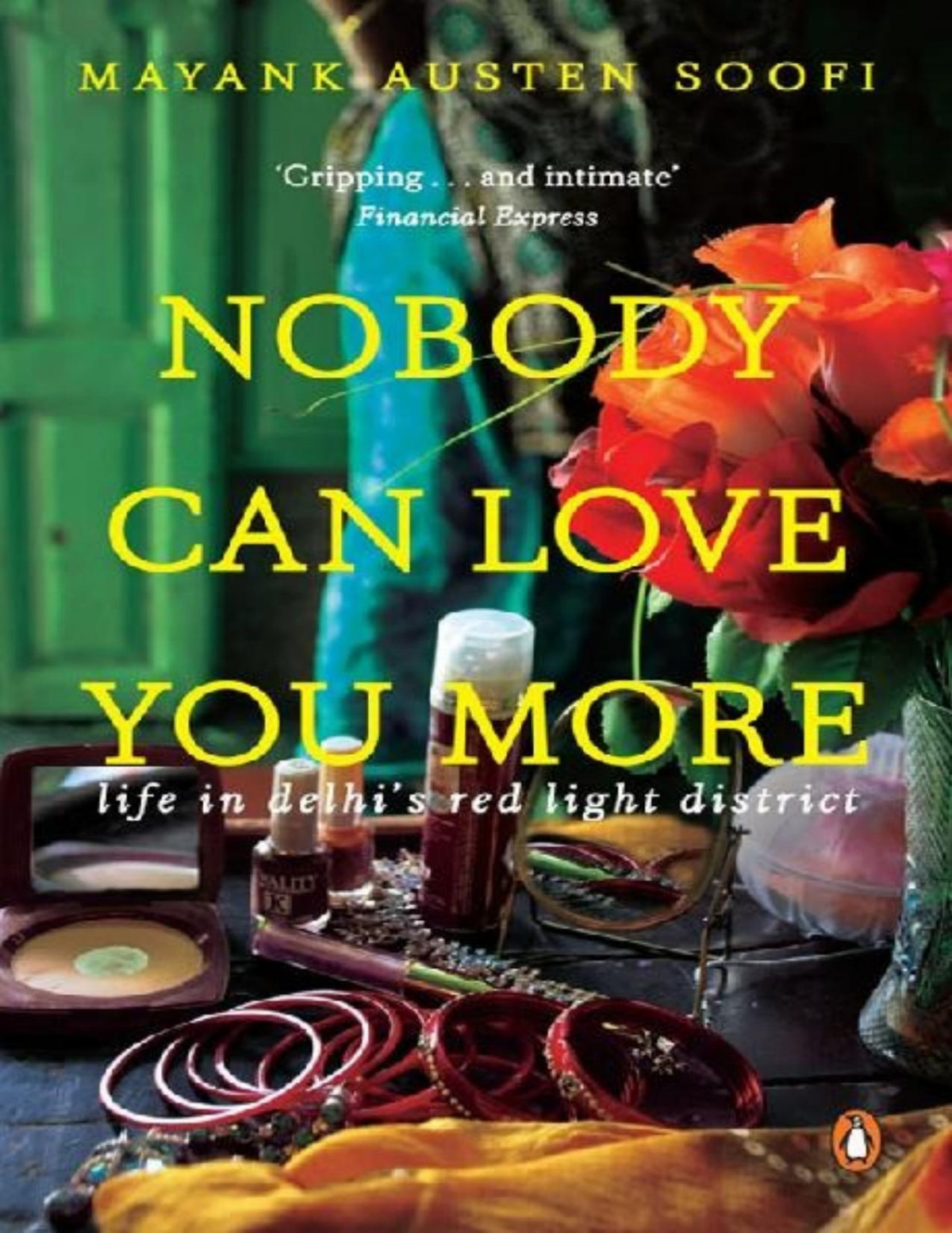 Nobody Can Love You More Life In Delhis Red Light District 1st Edition Mayank Austen Soofi