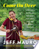 Come On Over 111 Fantastic Recipes For The Family That Cooks Eats And Laughs Together Jeff Mauro