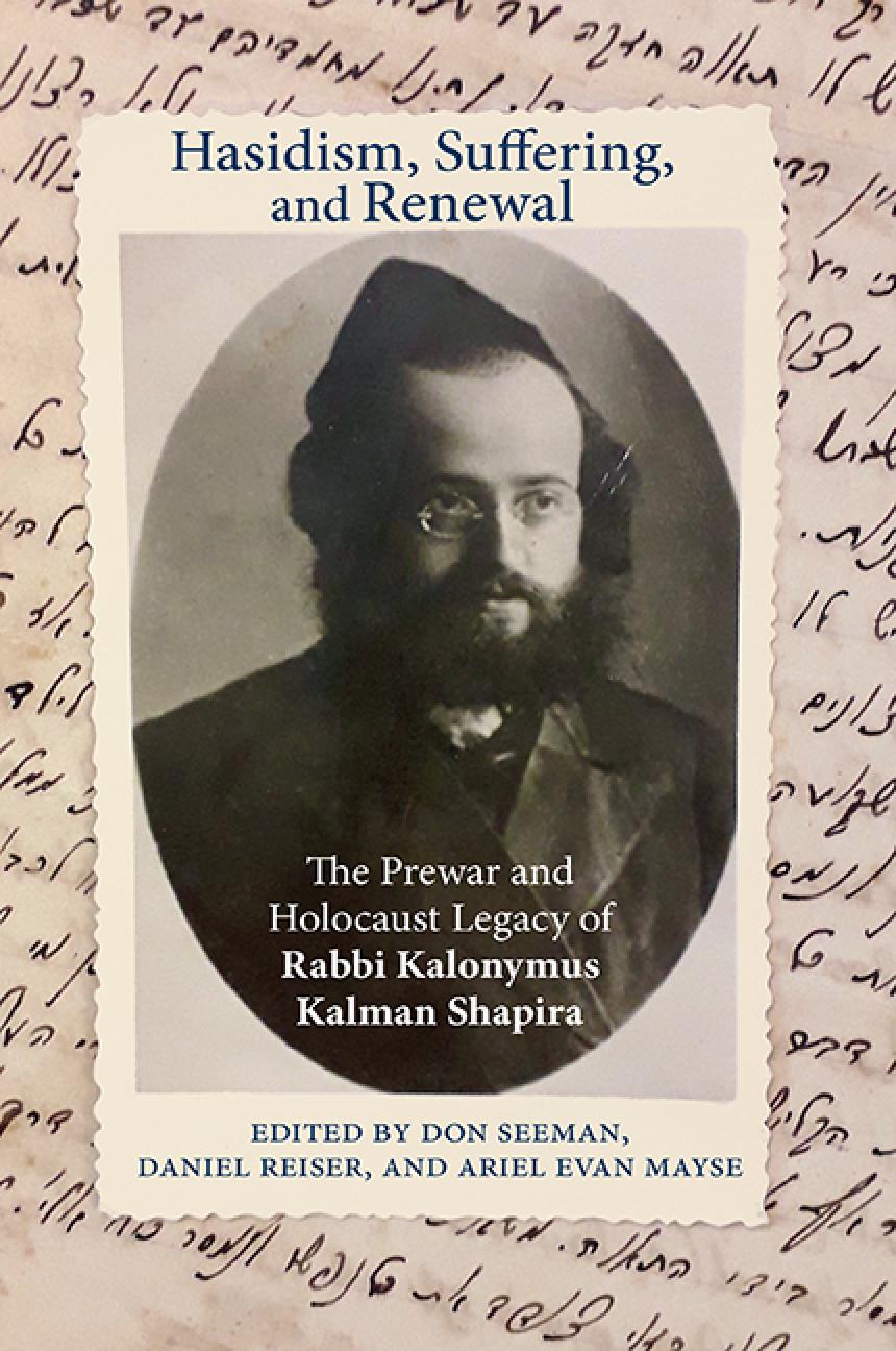 Hasidism Suffering And Renewal The Prewar And Holocaust Legacy Of Rabbi Kalonymus Kalman Shapira Don Seeman