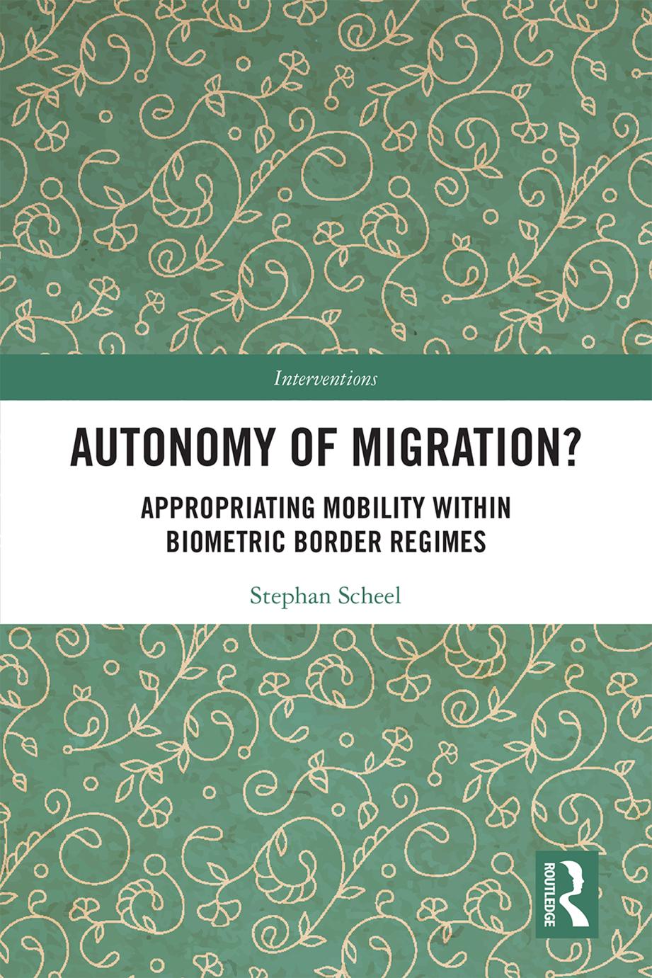Autonomy Of Migration Appropriating Mobility Within Biometric Border Regimes Stephan Scheel