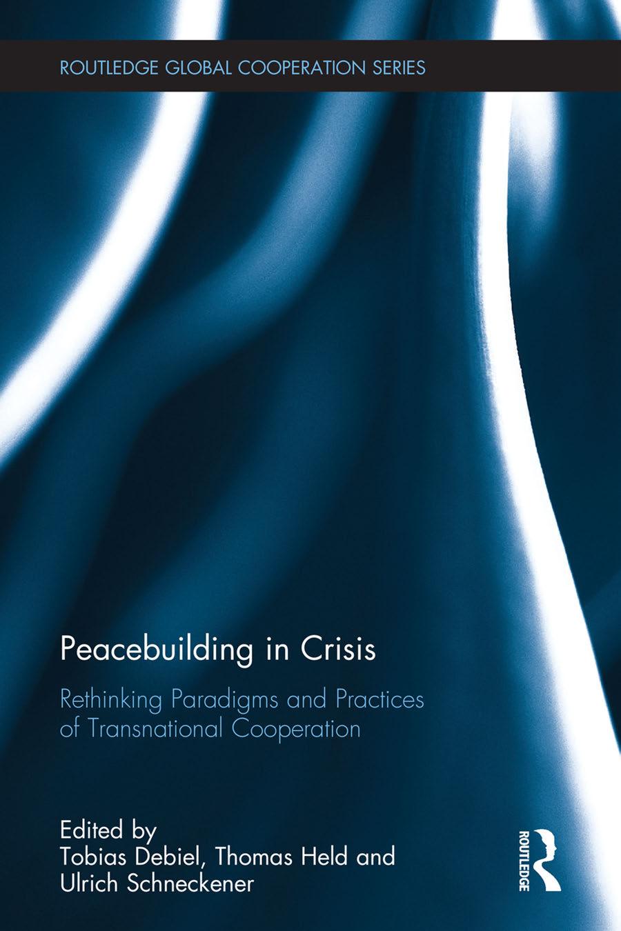 Peacebuilding In Crisis Rethinking Paradigms And Practices Of Transnational Cooperation 1st Edition Tobias Debiel