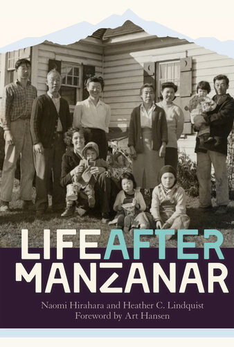 Life After Manzanar Naomi Hirahara Heather C Lindquist Art Hansen Foreword
