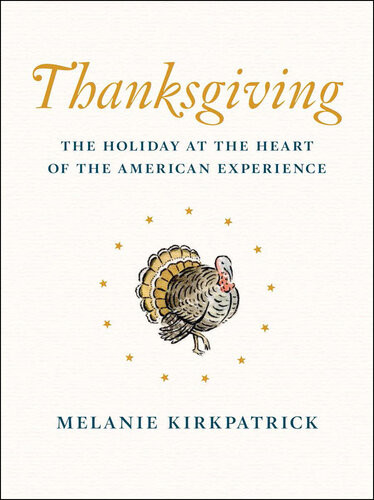 Thanksgiving The Holiday At The Heart Of The American Experience Melanie Kirkpatrick