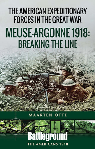 The American Expeditionary Forces In The Great War The Meuse Argonne 1918 Breaking The Line Maarten Otte