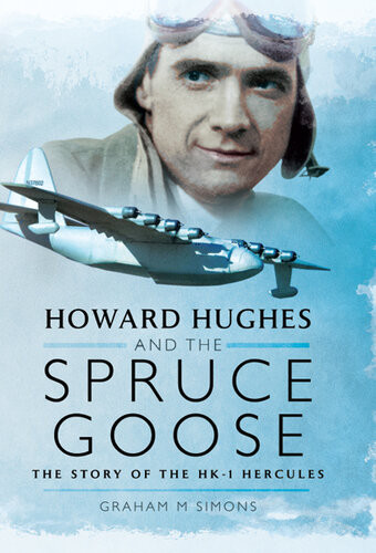 Howard Hughes And The Spruce Goose The Story Of The Hk1 Hercules Graham M Simons