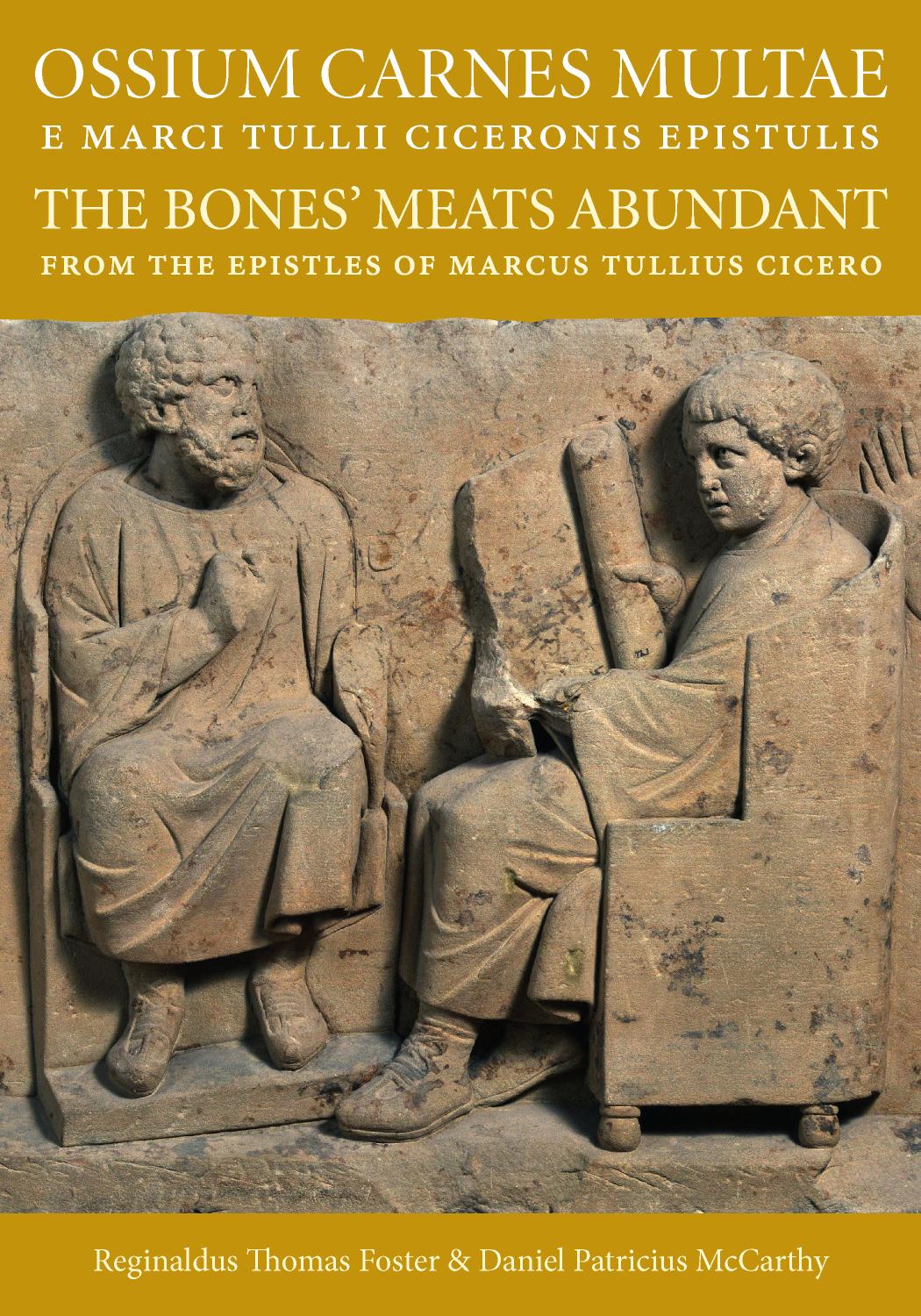 Ossium Carnes Multae E Marci Tullii Ciceronis Epistulis The Bones Meats Abundant From The Epistles Of Marcus Tullius Cicero Reginald Foster