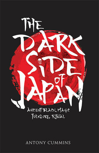 The Dark Side Of Japan Ancient Black Magic Folklore Ritual Illustrated Antony Cummins