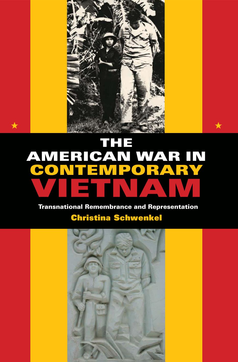 The American War In Contemporary Vietnam Transnational Remembrance And Representation Christina Schwenkel