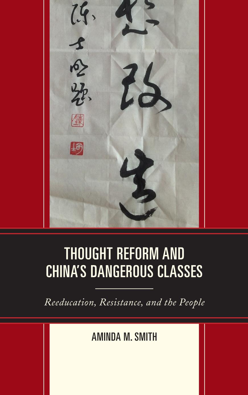 Thought Reform And Chinas Dangerous Classes Reeducation Resistance And The People Aminda M Smith