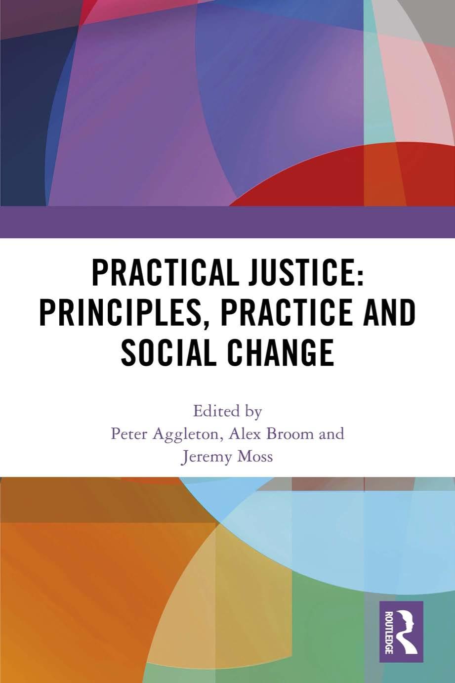 Practical Justice Principles Practice And Social Change Peter Aggleton Alex Broom Jeremy Moss