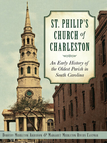 St Philips Church Of Charleston An Early History Of The Oldest Parish In South Carolina Dorothy Middleton Anderson