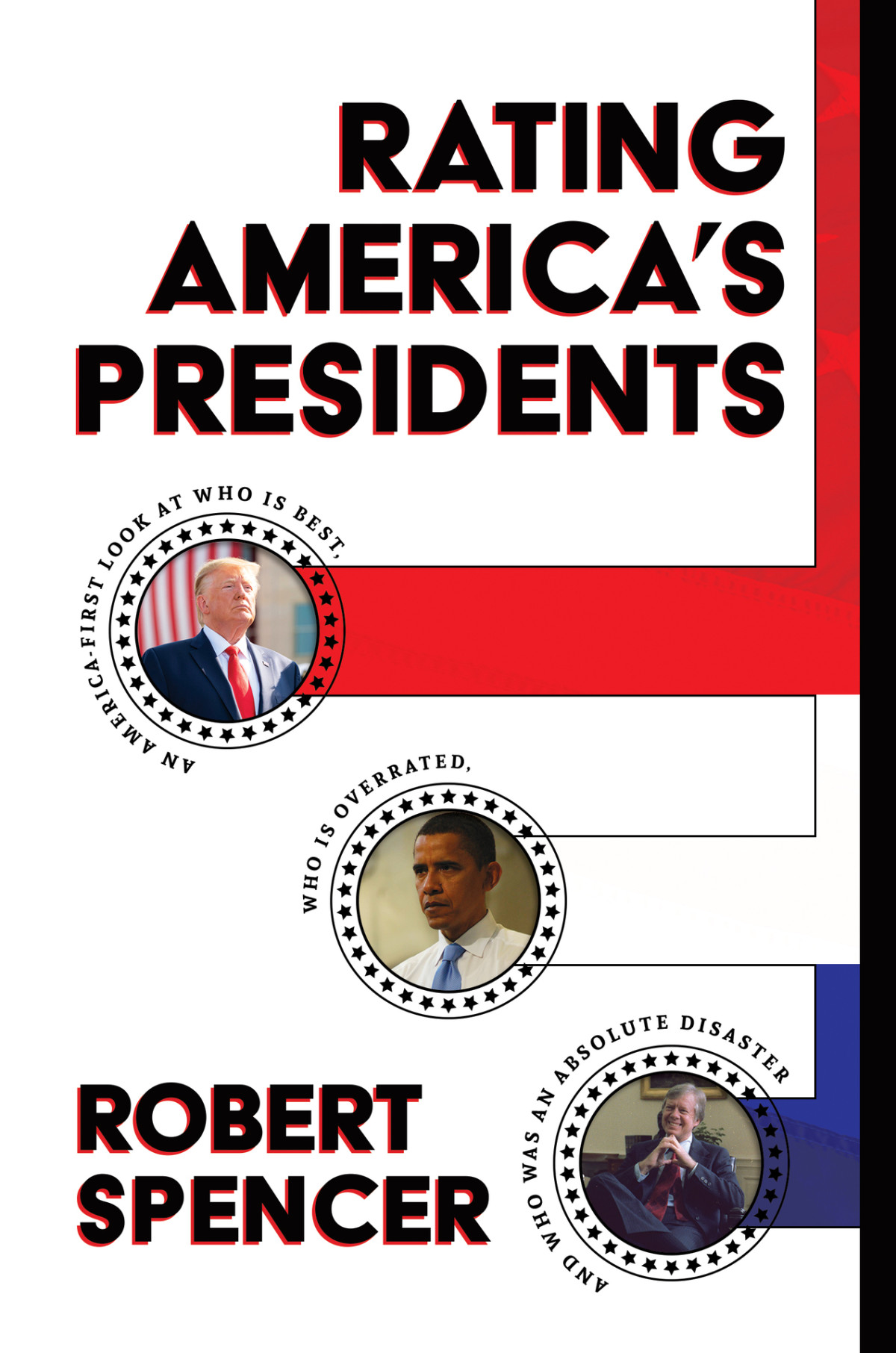 Rating Americas Presidents An Americafirst Look At Who Is Best Who Is Overrated And Who Was An Absolute Disaster Robert Spencer
