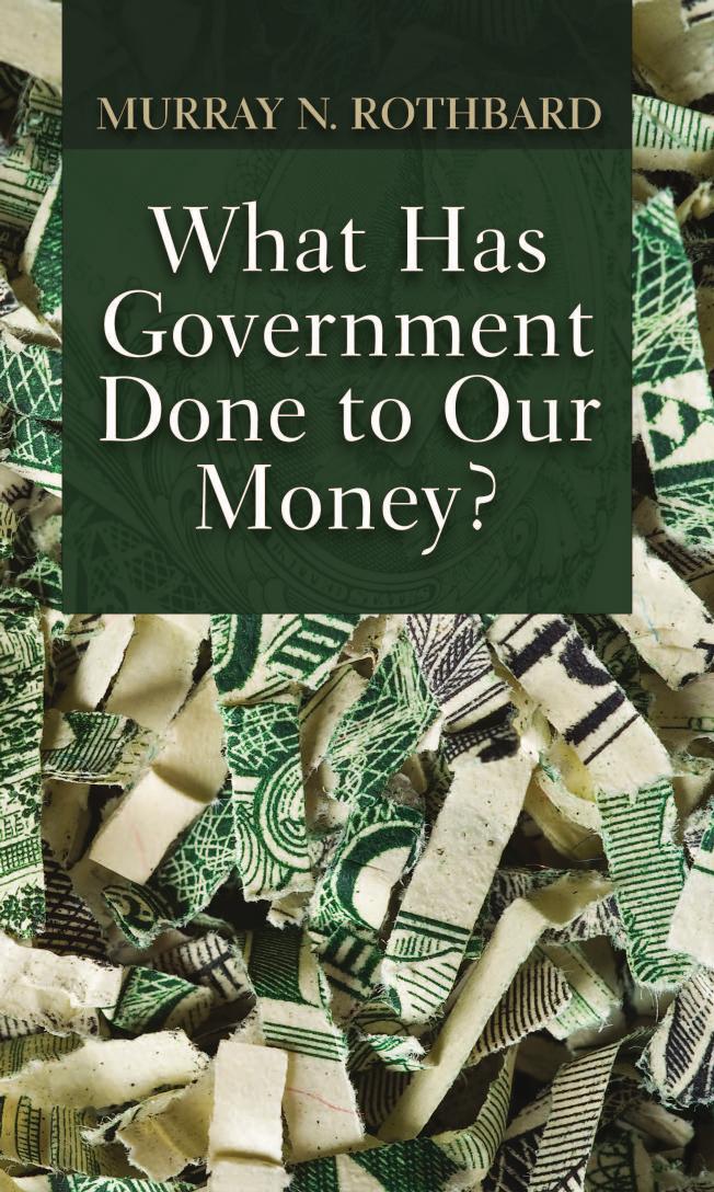What Has Government Done To Our Money 5th Edition 5th Edition Murray N Rothbard