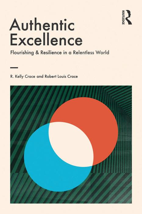 Authentic Excellence Flourishing And Resilience In A Relentless World R Kelly Crace